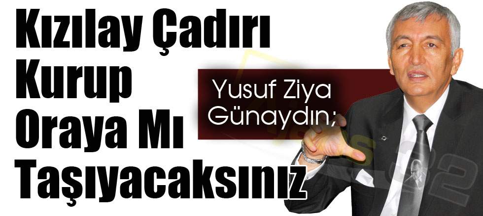 Kızılay Çadırı Kurup Oraya Mı Taşıyacaksınız