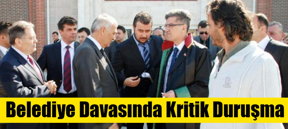 Belediye Davasında Kritik Duruşma