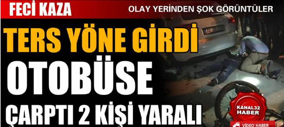 Ters Yönden Girdi Otobüse Çarptı