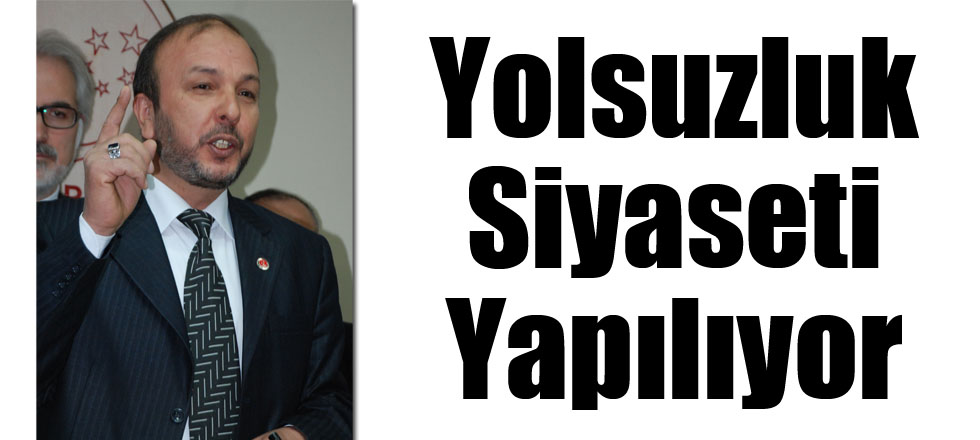 Yolsuzluk Siyaseti Yapılıyor