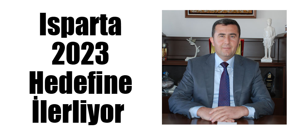 Isparta 2023 Hedefine İlerliyor