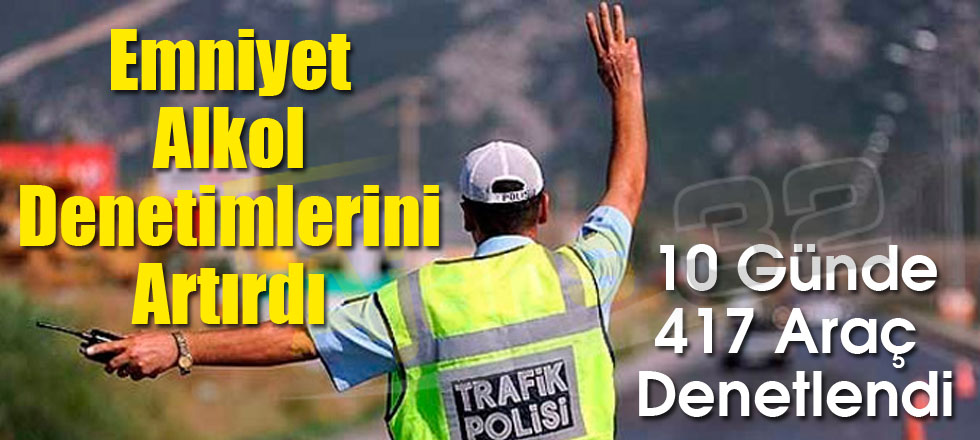 Emniyet Alkol Denetimlerini Artırdı