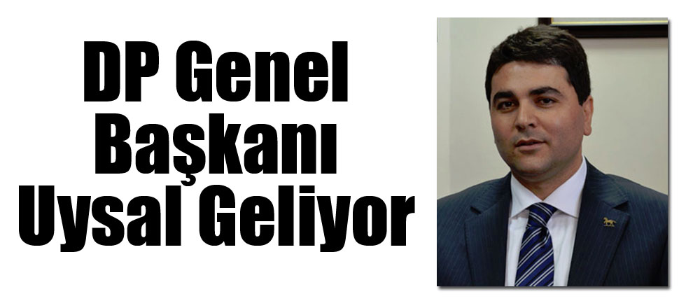 Demokrat Parti Genel Başkanı Uysal Geliyor..