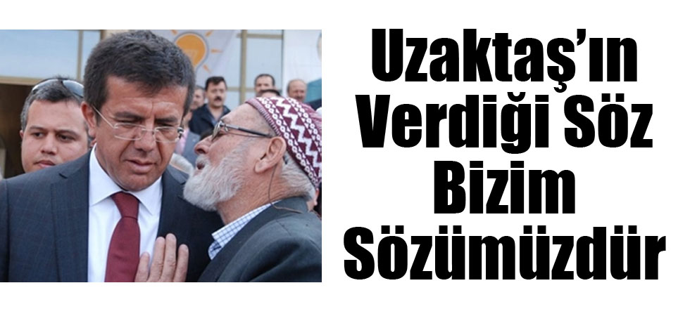 Uzaktaş’ın Verdiği Söz Bizim Sözümüzdür