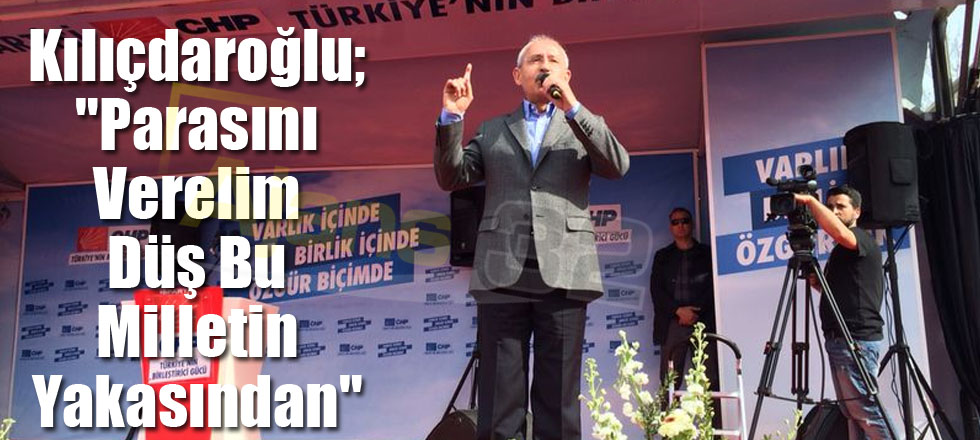 Kılıçdaroğlu; "Parasını Verelim Düş Bu Milletin Yakasından"