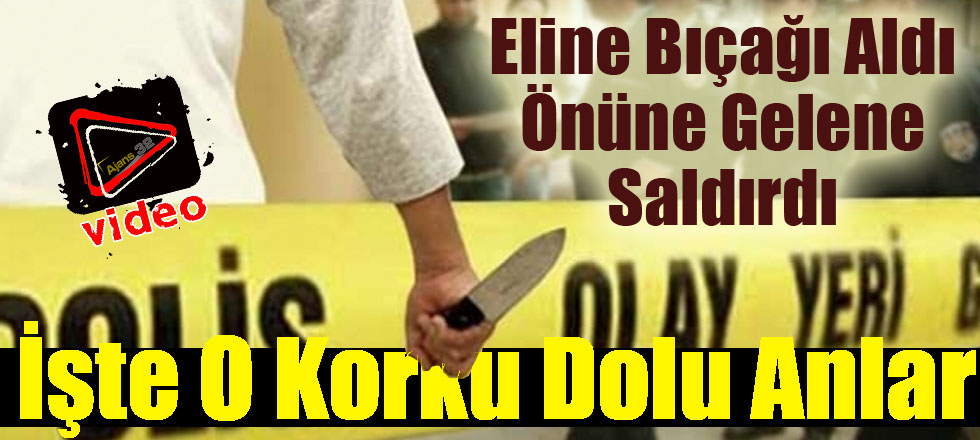 Eline Bıçağı Aldı ve Önüne Gelene Saldırdı