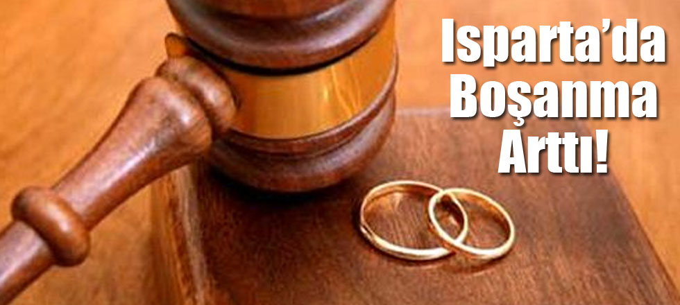 Isparta’da Boşanma Arttı!