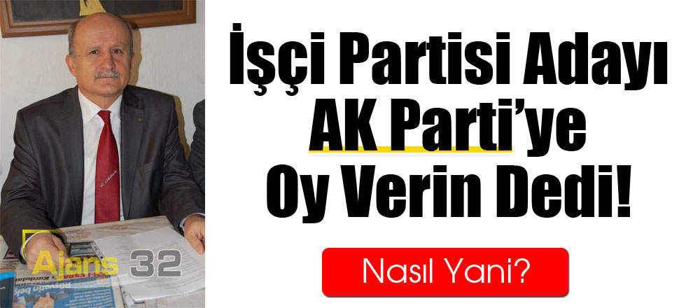 İşçi Partisi Adayı Ak Parti'ye Oy Verin Dedi!