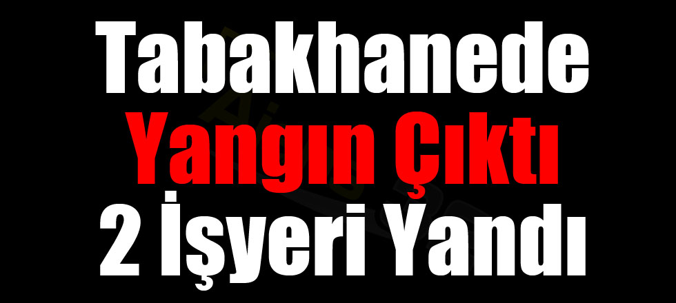 Tabakhanede Yangın Çıktı 2 İşyeri Yandı