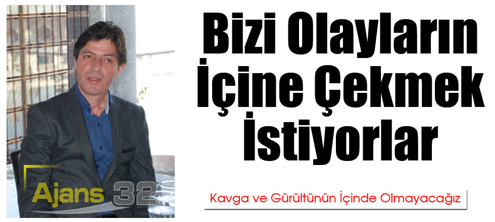 Bizi Olayların İçine Çekmeye Çalışıyorlar