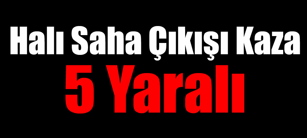 Halı Saha Çıkışı Kaza, 5 Yaralı