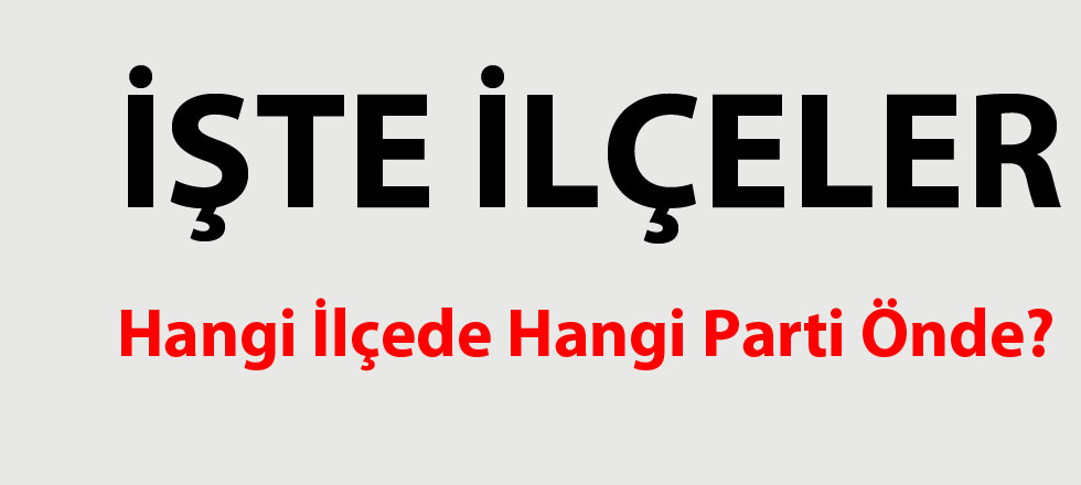 İşte İlçe Sonuçları