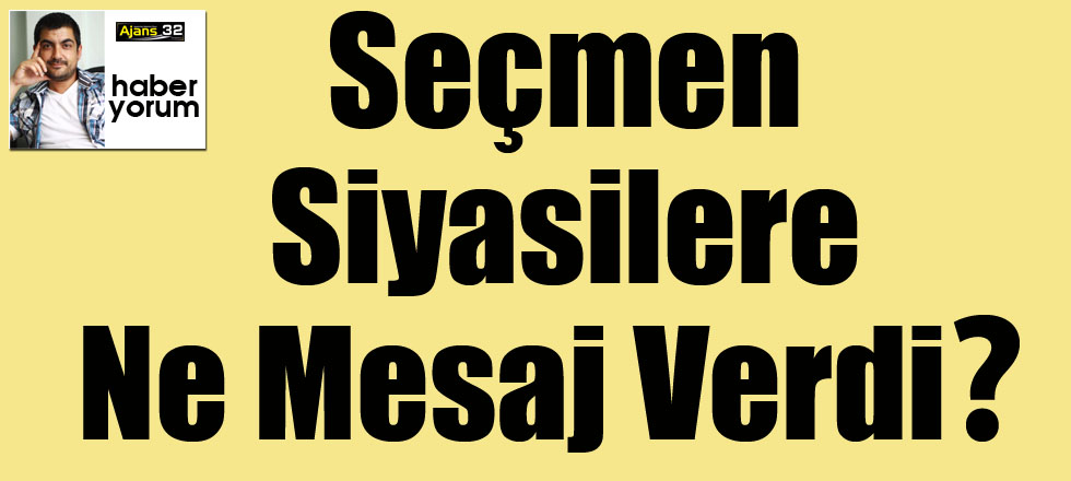 Seçmen Siyasilere Ne Mesaj Verdi?