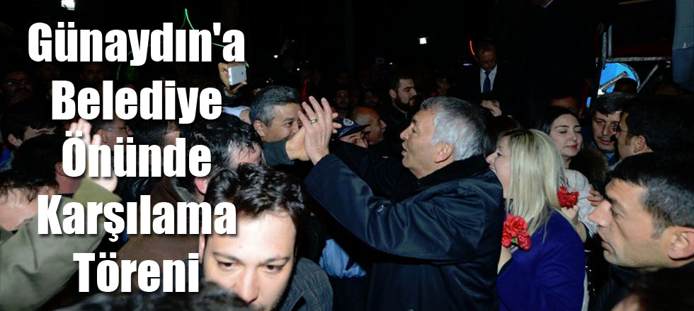 Günaydın'a Belediye Önünde Karşılama Töreni