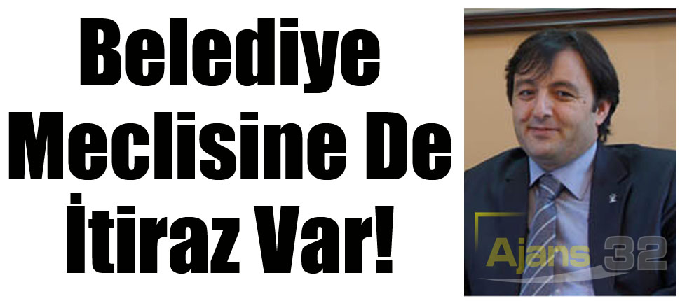 Belediye Meclisine de İtiraz Var