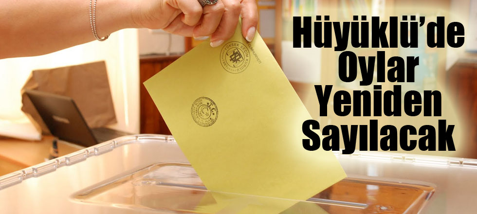 Hüyüklü’de Oylar Yeniden Sayılacak