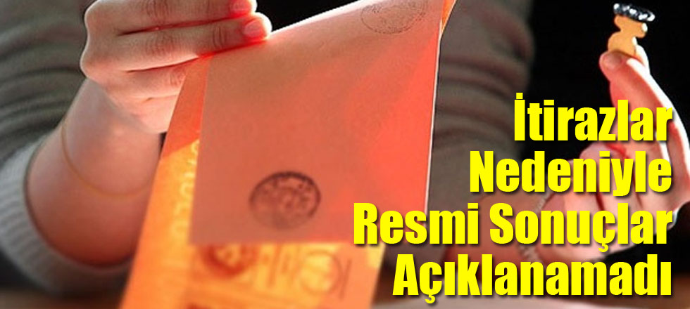 İtirazlar Nedeniyle Resmi Sonuçlar Açıklanamadı