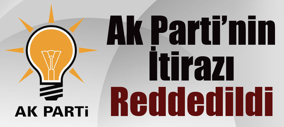 Ak Parti’nin İtirazı Reddedildi