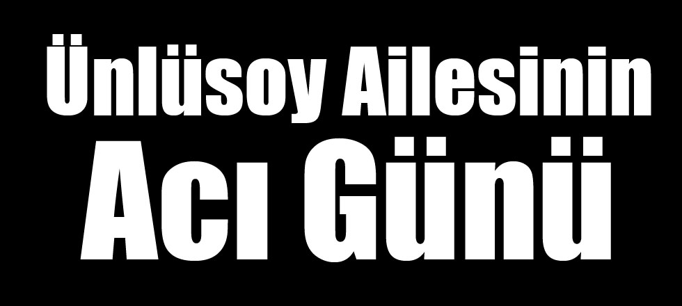 Ünlüsoy Ailesinin Acı Günü