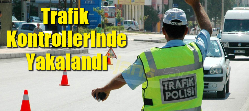 Trafik Kontrollerinde Yakalandı