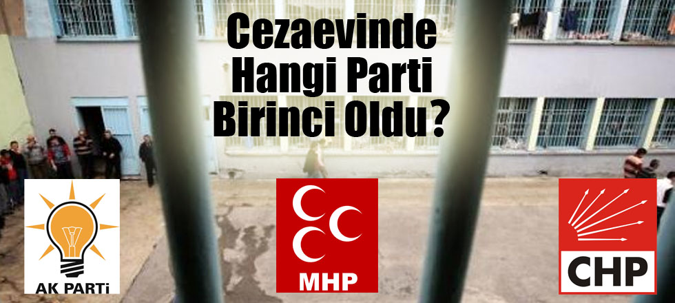 Cezaevinde Hangi Parti Birinci Oldu?