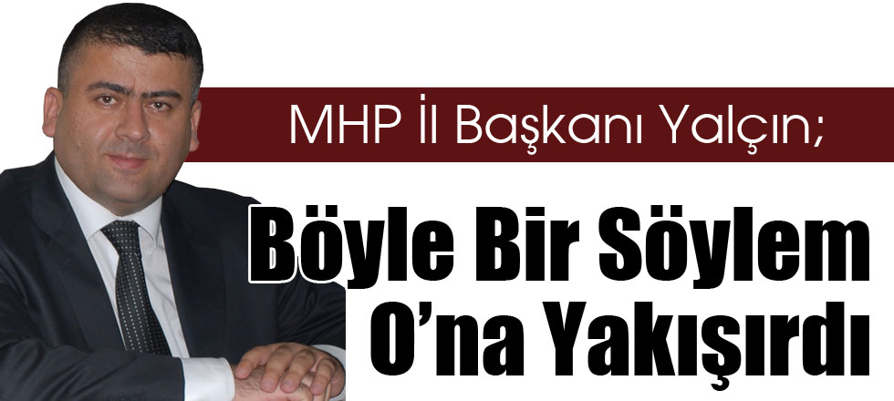 Böyle Bir Söylem O’na Yakışırdı