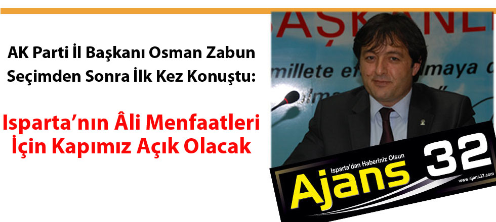 Zabun: 'Isparta'nın Âli Menfaatleri İçin Kapımız Açık Olacak'