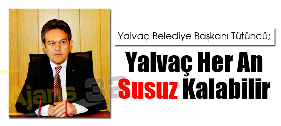 Yalvaç Her An Susuz Kalabilir