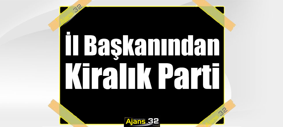 İl Başkanından Kiralık Parti