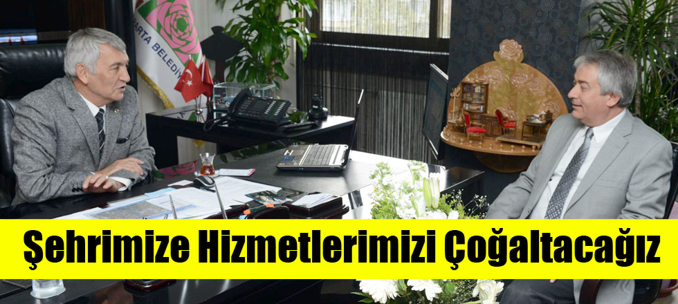 Şehrimize Hizmetlerimizi Çoğaltacağız