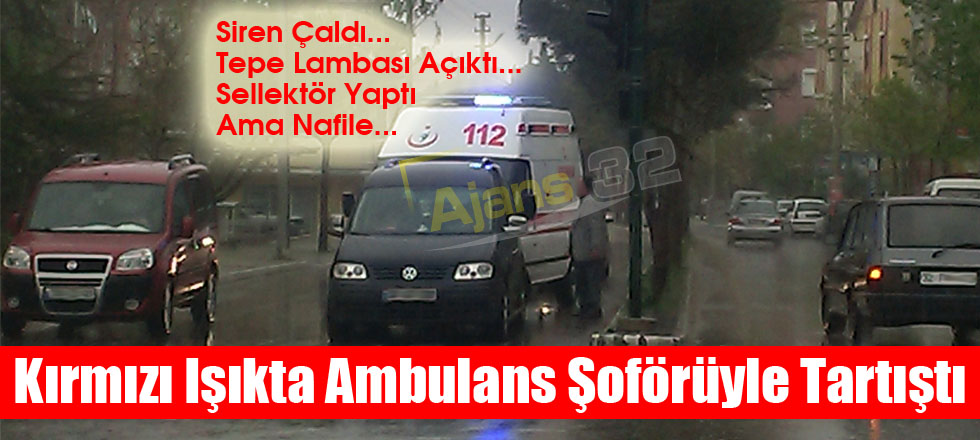 Kırmızı Işıkta Ambulans Şoförüyle Tartıştı
