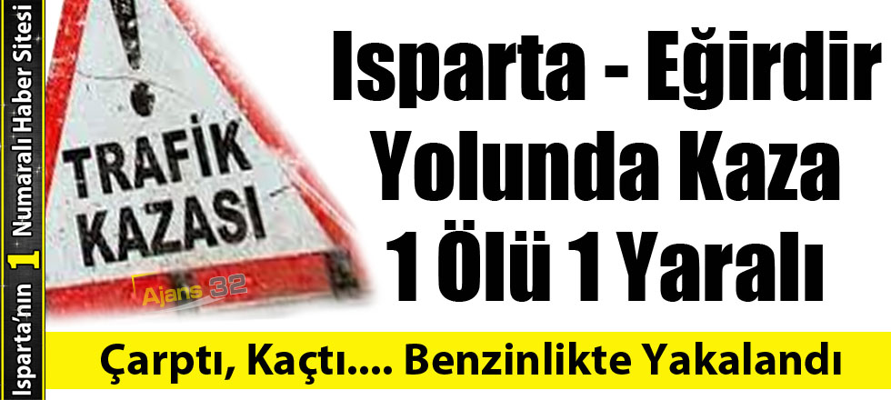 Eğirdir Yolu’nda Trafik Kazası: 1 Ölü, 1 Yaralı!