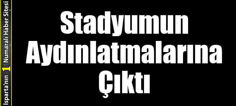 Stadyumun Aydınlatmalarına Çıktı