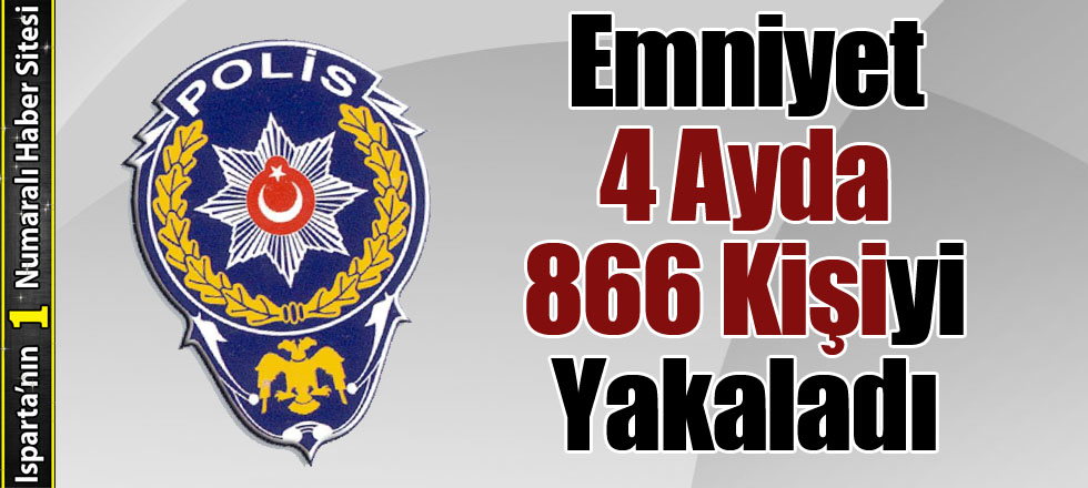 Emniyet 4 Ayda 866 Kişiyi Yakaladı