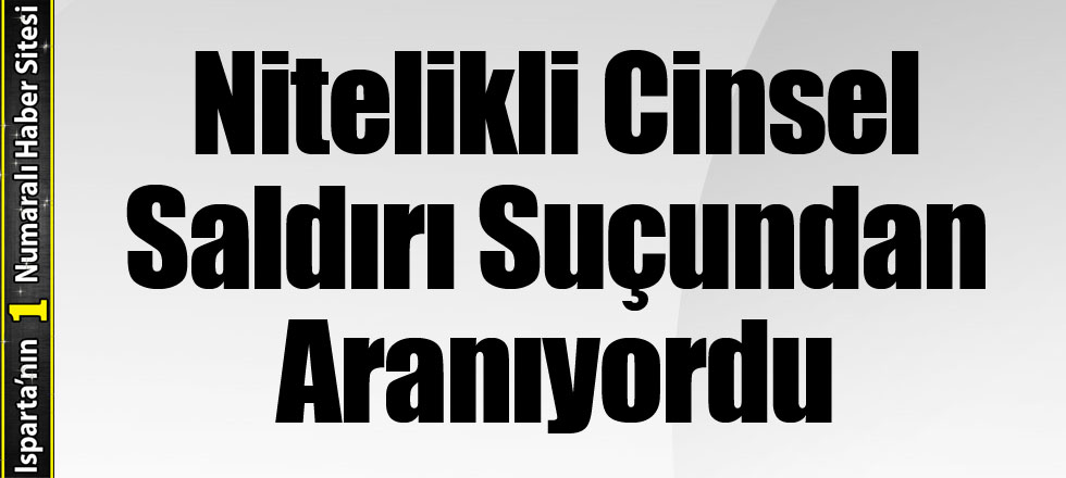 Cinsel Saldırıdan Aranıyordu