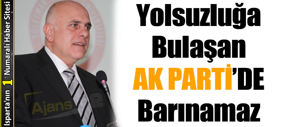 Yolsuzluğa Bulaşan Ak Parti'de Barınamaz