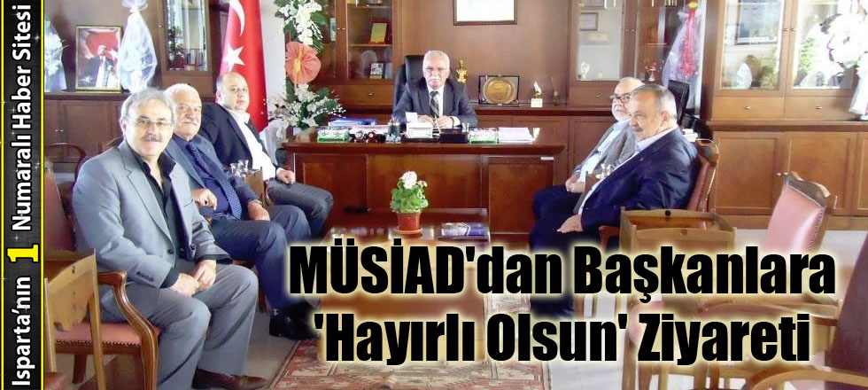 MÜSİAD'dan Başkanlara 'Hayırlı Olsun' Ziyareti