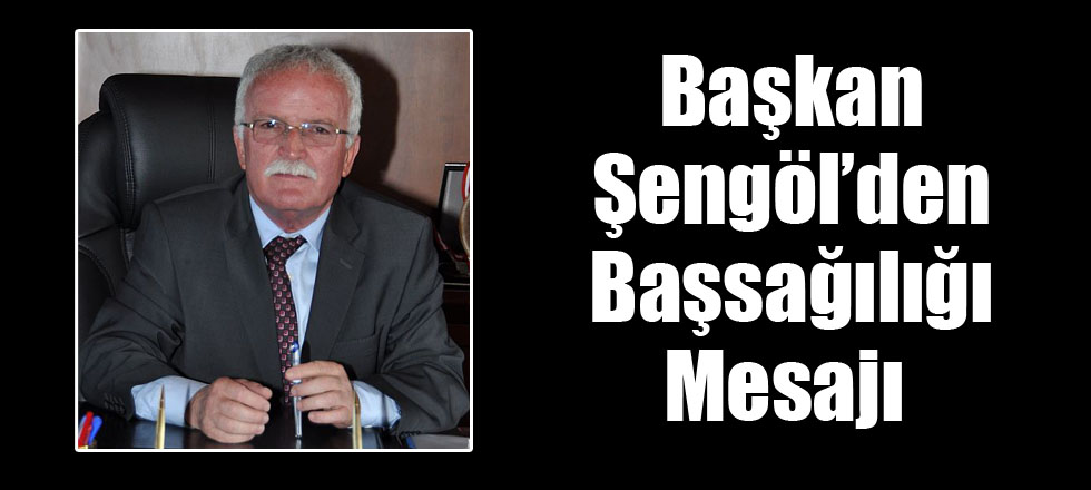 Başkan Şengöl’den Başsağılığı Mesajı
