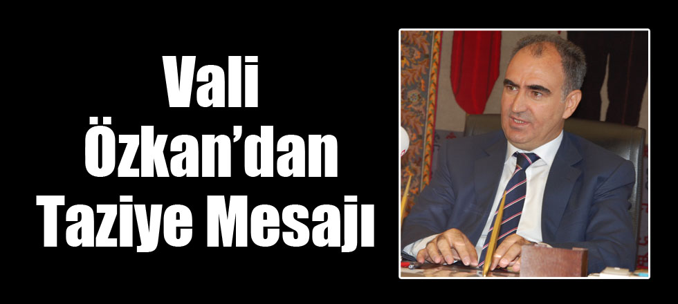 Vali Özkan’dan Taziye Mesajı