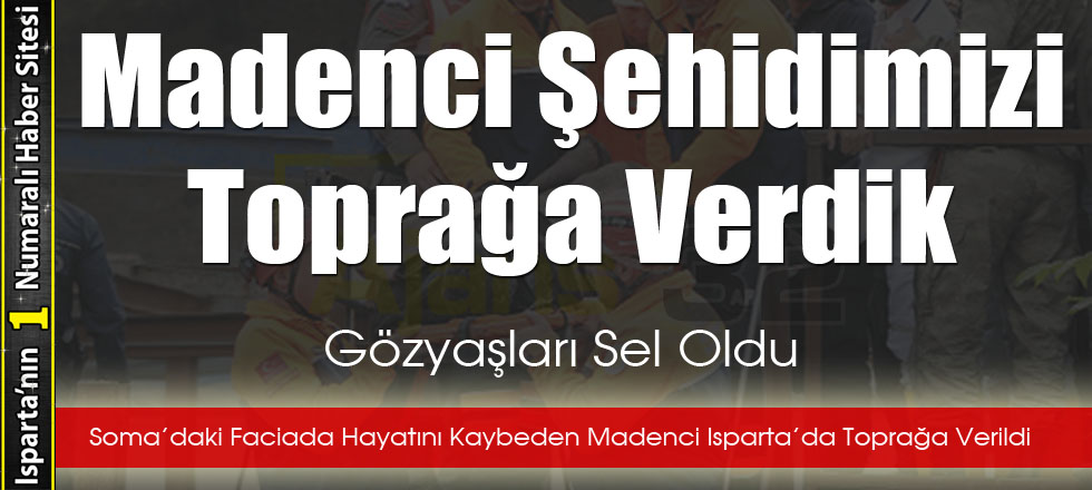 Madenci Şehidimizi Toprağa Verdik