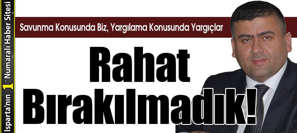 Rahat Bırakılmadık!