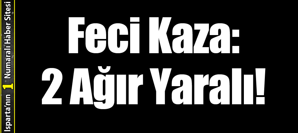 Feci Kaza: 2 Ağır Yaralı!