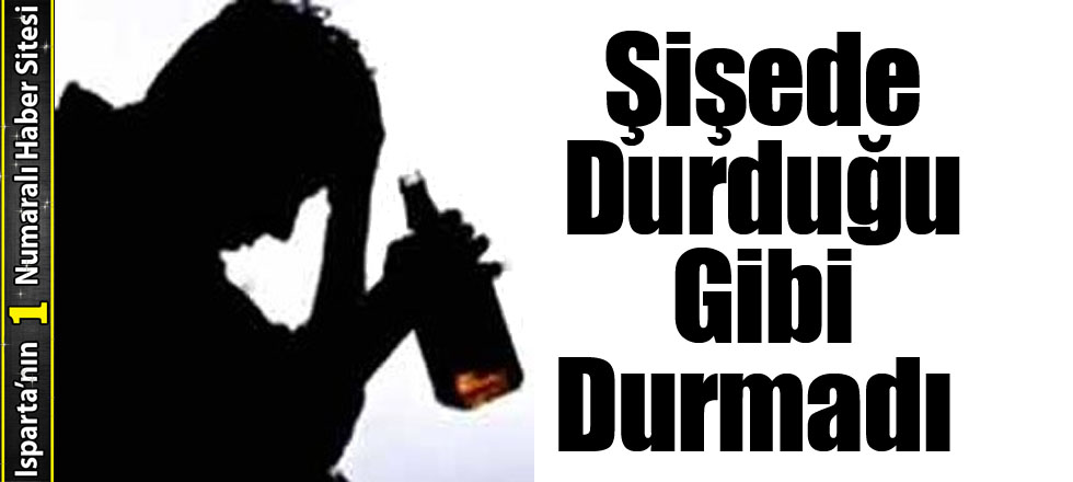 Şişede Durduğu Gibi Durmadı