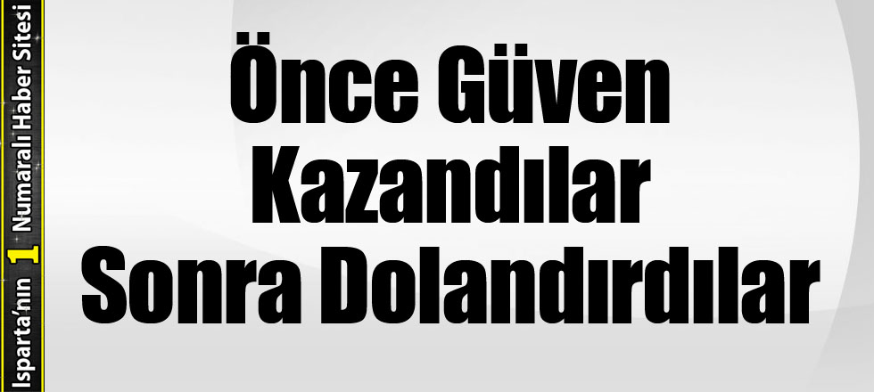 Önce Güven Kazandılar Sonra Dolandırdılar