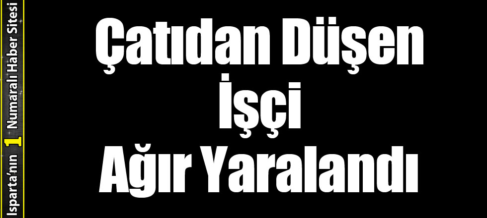 Çatıdan Düşen İşçi Ağır Yaralandı