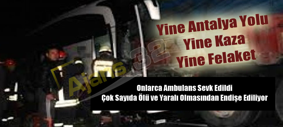 Yine Antalya Yolu Yine Kaza / Onlarca Ambulans Sevk Edildi