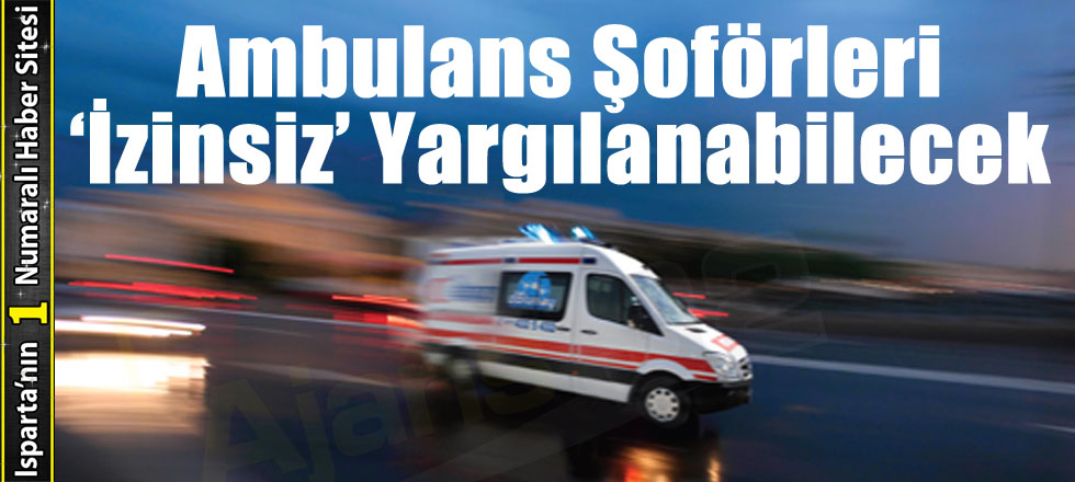 Ambulans Şoförleri İzinsiz Yargılanabilecek