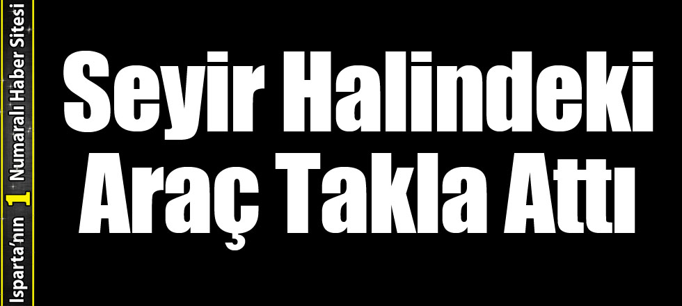 Seyir Halindeki Araç Takla Attı