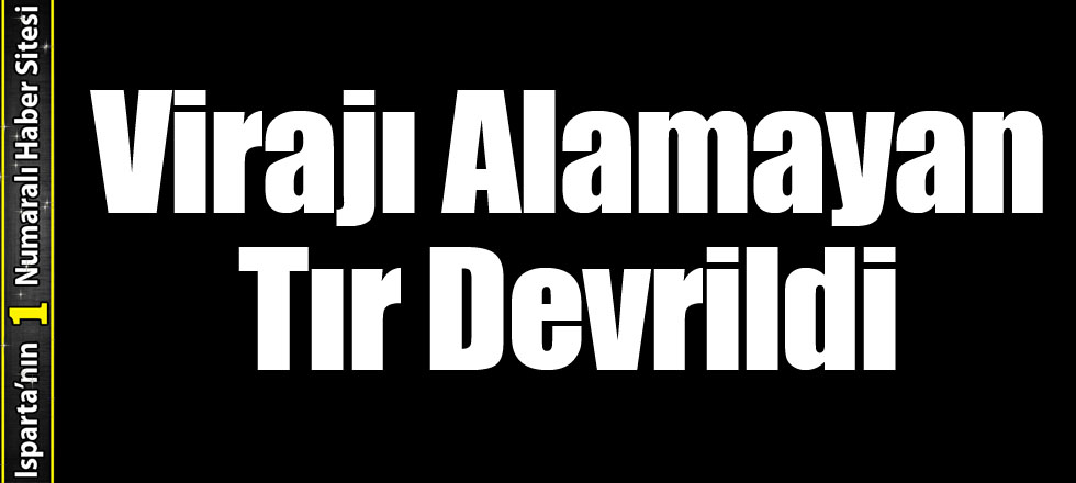 Virajı Alamayan Tır Devrildi