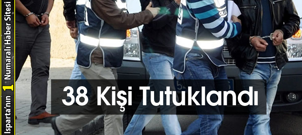 38 Kişi Tutuklandı